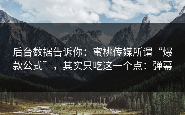 后台数据告诉你：蜜桃传媒所谓“爆款公式”，其实只吃这一个点：弹幕